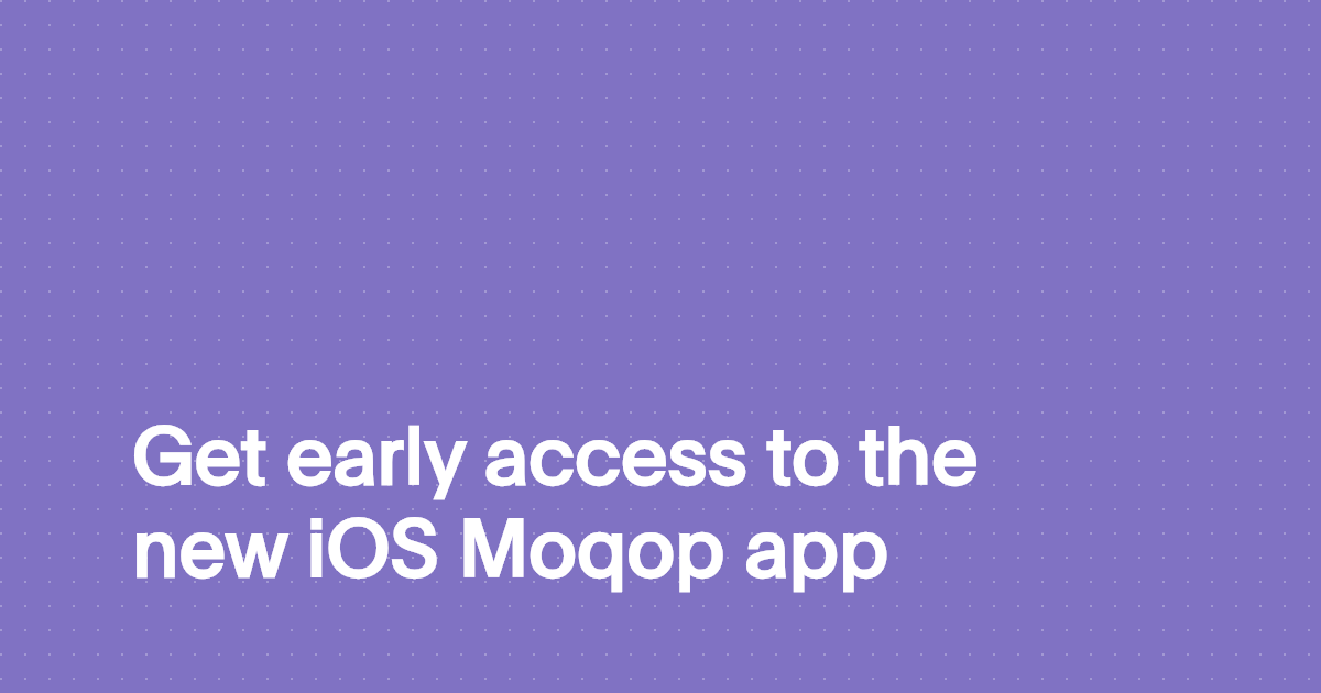 Get early access to the new iOS Moqop app